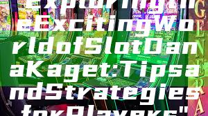 "Exploring the Exciting World of Slot Dana Kaget: Tips and Strategies for Players"