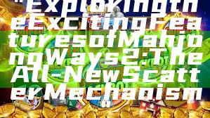 "Exploring the Exciting Features of Mahjong Ways 2: The All-New Scatter Mechanism"
