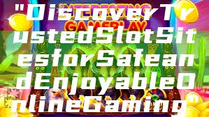 "Discover Trusted Slot Sites for Safe and Enjoyable Online Gaming"