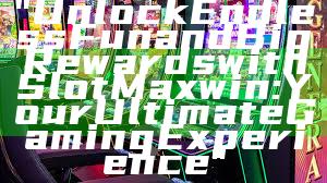 "Unlock Endless Fun and Big Rewards with Slot Maxwin: Your Ultimate Gaming Experience"