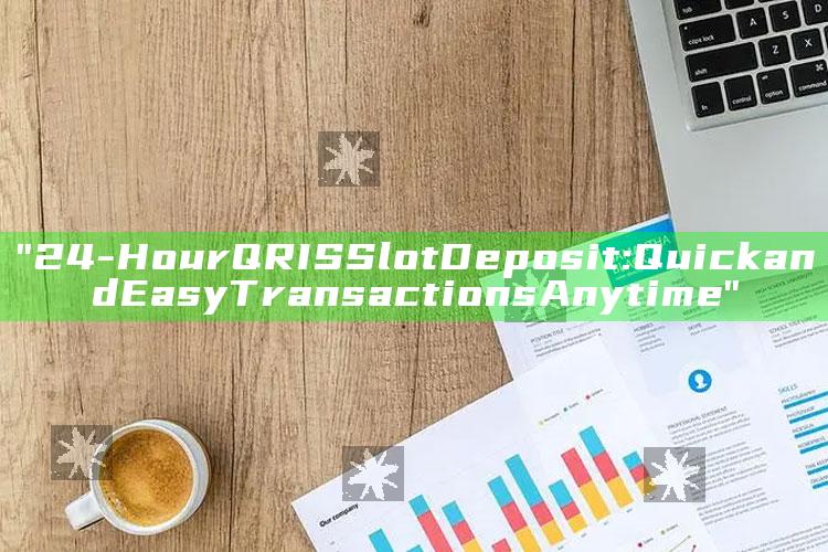 "24-Hour QRIS Slot Deposit: Quick and Easy Transactions Anytime"