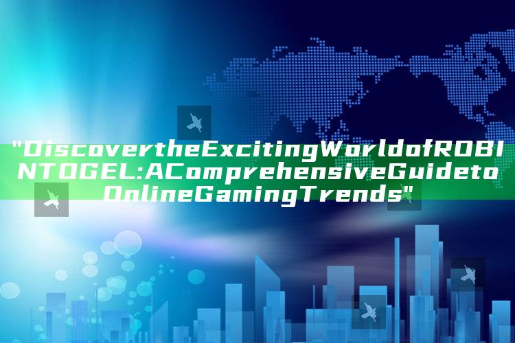 "Discover the Exciting World of ROBINTOGEL: A Comprehensive Guide to Online Gaming Trends"