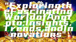 "Exploring the Fascinating World of Angtoto: Insights, Trends, and Innovations"