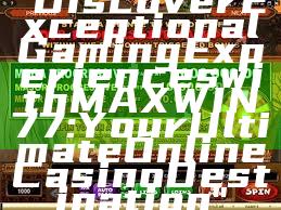 "Discover Exceptional Gaming Experiences with MAXWIN77: Your Ultimate Online Casino Destination"