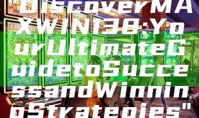 "Discover MAXWIN138: Your Ultimate Guide to Success and Winning Strategies"