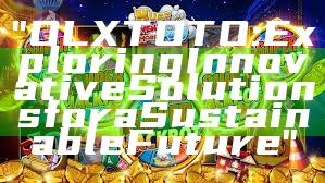 "OLXTOTO: Exploring Innovative Solutions for a Sustainable Future"