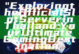 "Exploring the Official Slot Server in Thailand: Your Ultimate Gaming Destination"