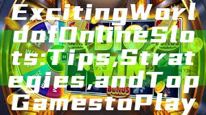"Discover the Exciting World of Online Slots: Tips, Strategies, and Top Games to Play"