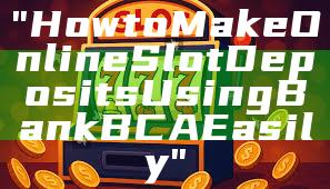 "How to Make Online Slot Deposits Using Bank BCA Easily"