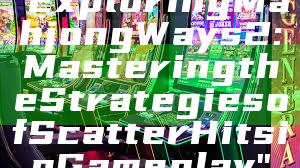 "Exploring Mahjong Ways 2: Mastering the Strategies of Scatter Hits in Gameplay"