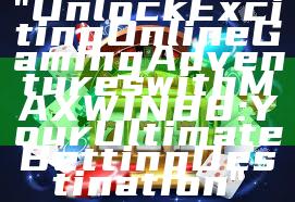 "Unlock Exciting Online Gaming Adventures with MAXWIN88: Your Ultimate Betting Destination"