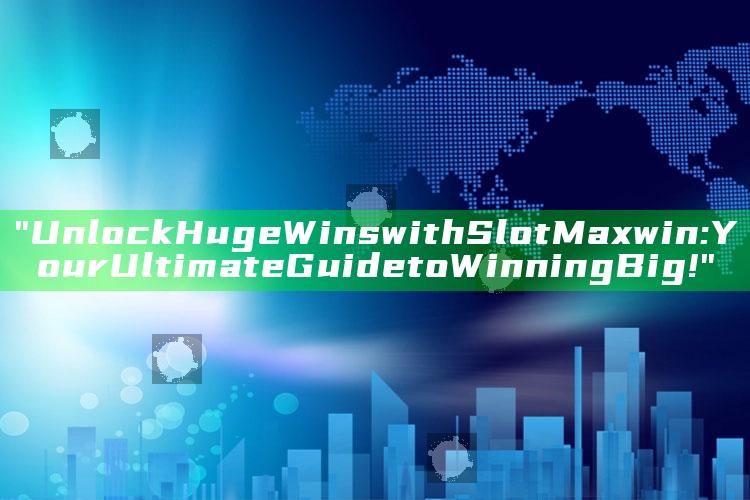 "Unlock Huge Wins with Slot Maxwin: Your Ultimate Guide to Winning Big!"