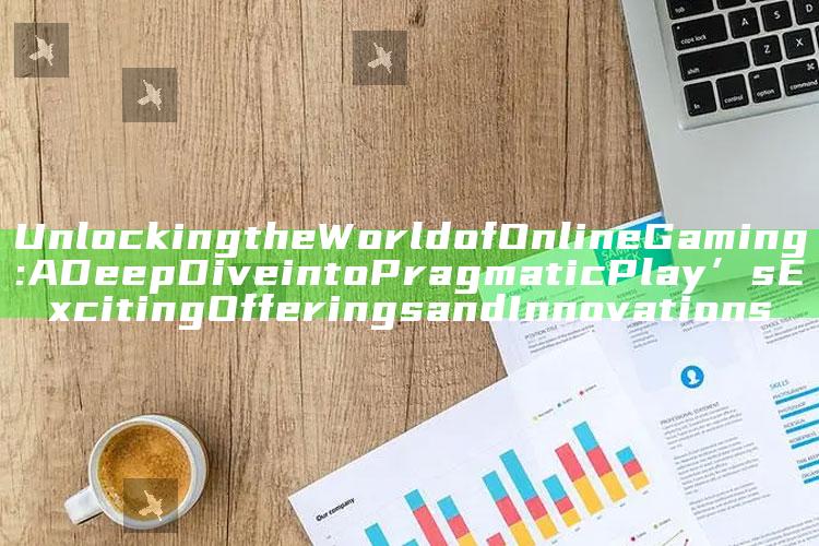 Unlocking the World of Online Gaming: A Deep Dive into Pragmatic Play’s Exciting Offerings and Innovations