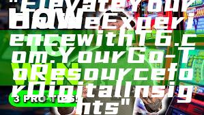 "Elevate Your Online Experience with T6.com: Your Go-To Resource for Digital Insights"