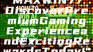 "MAXWIN77: Discover Premium Gaming Experience and Exciting Rewards Today!"