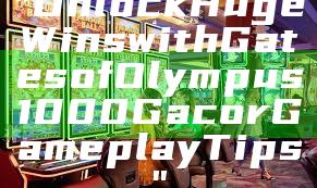 "Unlock Huge Wins with Gates of Olympus 1000 Gacor Gameplay Tips"