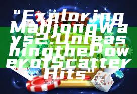"Exploring Mahjong Ways 2: Unleashing the Power of Scatter Hits"