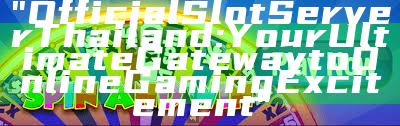 "Official Slot Server Thailand: Your Ultimate Gateway to Online Gaming Excitement"